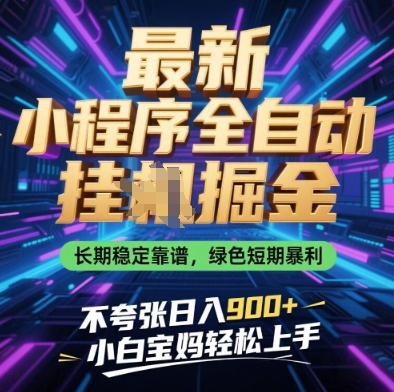 最新小程序全自动挂G掘金，长期稳定靠谱，绿色短期暴利不夸张日入9张，小白宝妈轻松上手【揭秘】-云创网