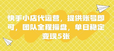 快手小店代运营，提供账号即可，团队全程操盘，单日稳定变现5张【揭秘】-云创网