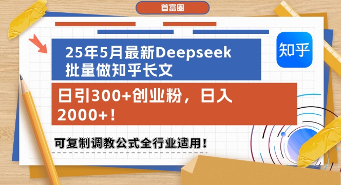 25年5月最新Deepseek批量做知乎长文，日引300+创业粉，日入1k+，可复制调教公式全行业适用-云创网