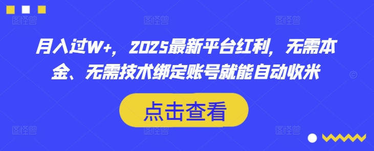 月入过W+，2025最新平台红利，无需本金、无需技术绑定账号就能自动收米-云创网