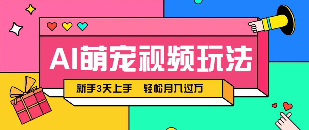 AI萌宠视频玩法，操作简单新手也能快速上手，轻松月入过万！-云创网