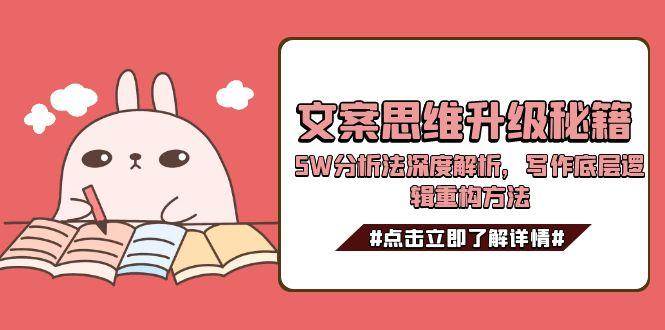 文案思维升级秘籍，5W分析法深度解析，写作底层逻辑重构方法-云创网