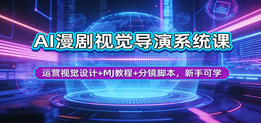 AI漫剧视觉导演系统课：运营视觉设计+MJ教程+分镜脚本，新手可学-云创网