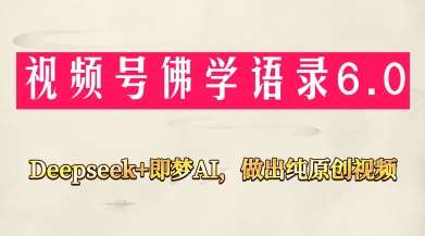 视频号佛学禅语6.0，用Deepseek+即梦ai，做纯原创视频，新手小白，也能月入1W+-云创网