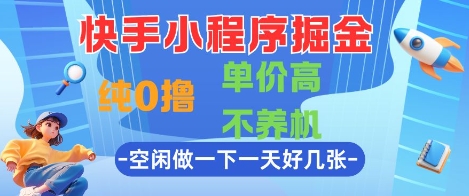 快手小程序掘金，纯0撸，单价高不养机 利用空闲时间做一做，一天好几张【揭秘】-云创网