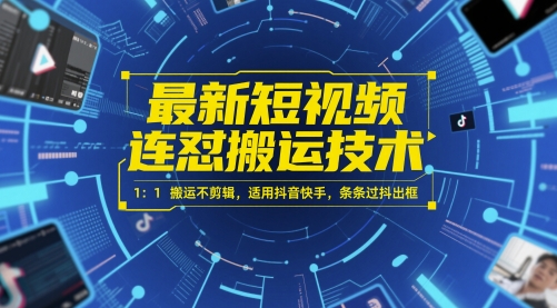 最新短视频连怼搬运技术 1：1搬运不剪辑，适用抖音快手，条条过抖出框-云创网