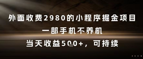 外面收费2980的小程序掘金项目，一部手机不养机，当天收益5张+，可持续【揭秘】-云创网