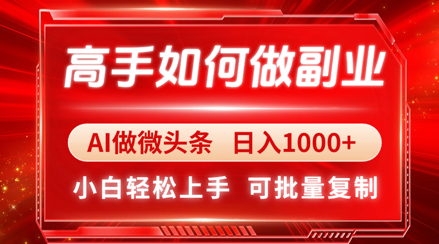 高手如何做副业，AI微头条 日入1000+，小白轻松上手-云创网