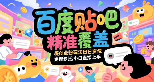 百度贴吧精准覆盖创业粉玩法日变现多张，小白直接上手【揭秘】-云创网