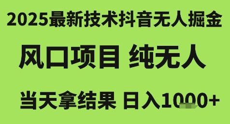 2025最新技术抖音无人掘金，风口项目，纯无人，当天拿结果日入1k+【揭秘】-云创网