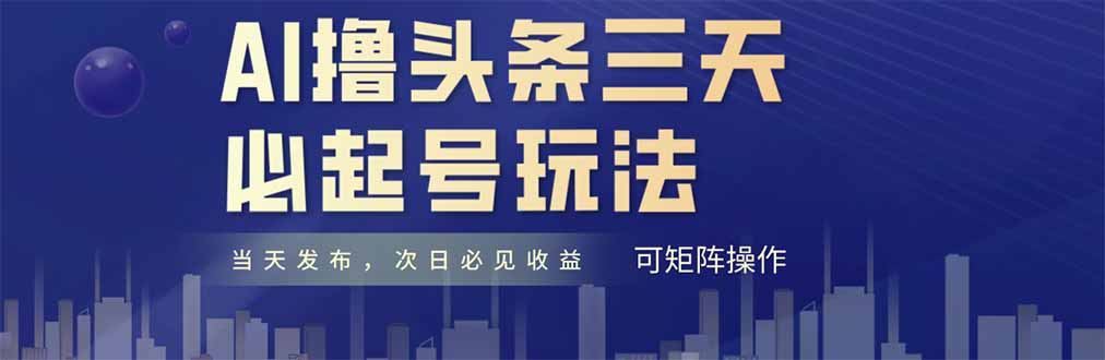 AI撸头条三天必起号，纯原创情感故事，每天搬砖十分钟，小白复制粘贴月...-云创网