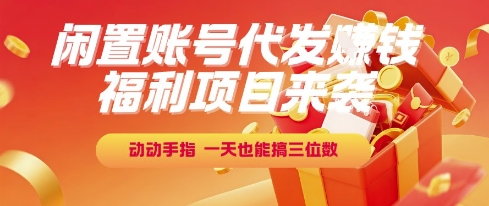福利项目来袭，闲置账号代发挣钱，动动手指，一天也能搞三位数【揭秘】-云创网