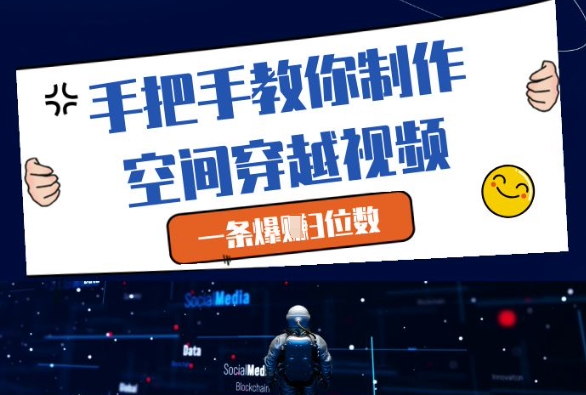 手把手教你制作空间穿越视频，一条爆挣3位数-云创网