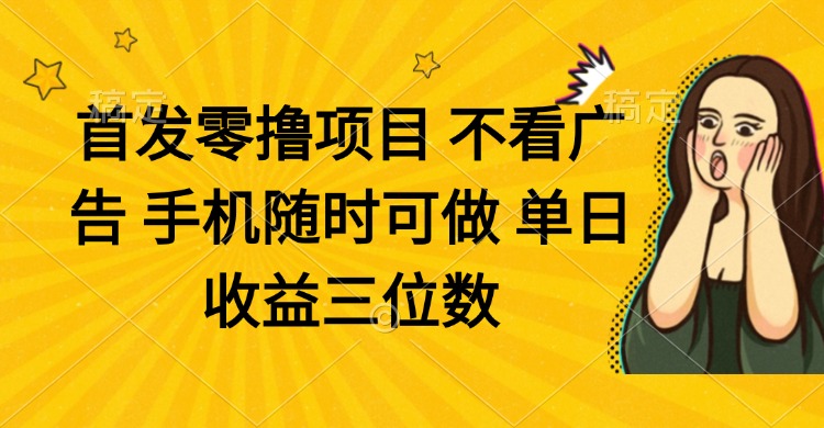 零撸项目 不看广告 手机随时可做 单日收益三位数-云创网