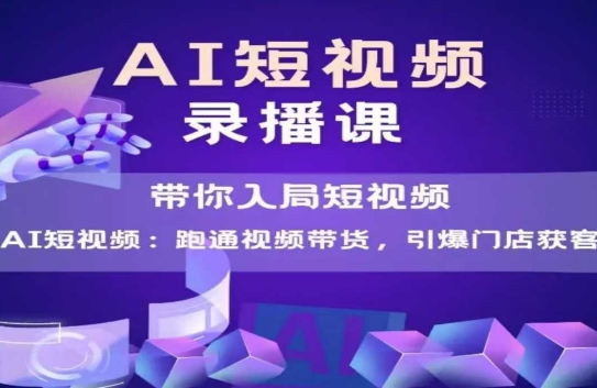 AI短视频爆款，带你入局短视频，跑通视频带货，引爆门店获客-云创网