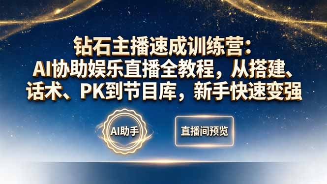 钻石主播速成训练营：AI协助娱乐直播全教程，从搭建、话术、PK到节目库，新手快速变强-云创网