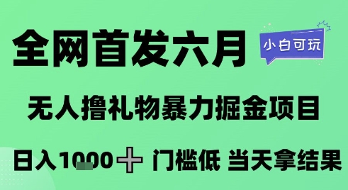 全网首发六月，无人撸礼物暴力掘金项目，日入1K+门槛低，当天拿结果，小白可玩【揭秘】-云创网