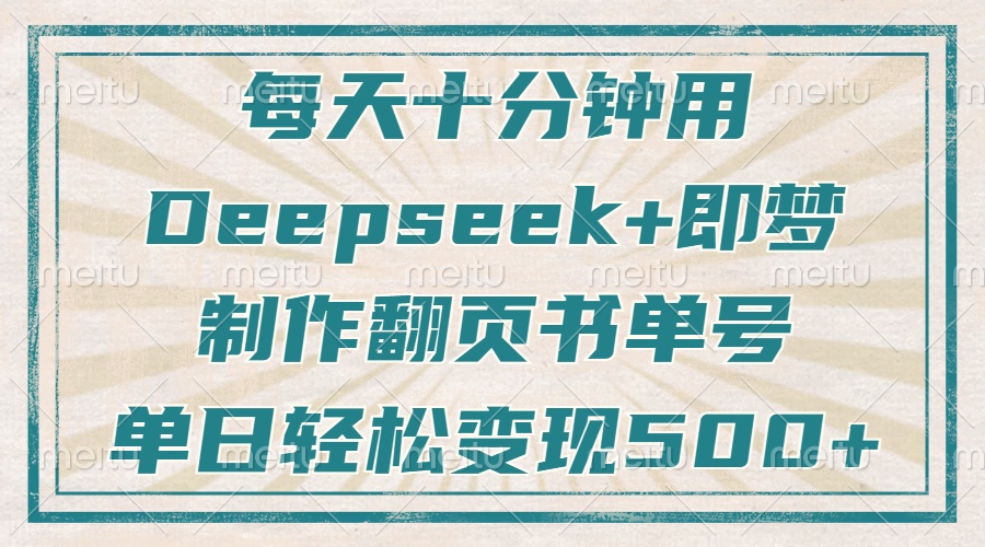 每天十分钟，用Deepseek+即梦，制作翻页书单号，疯狂涨粉，单日变现500+-云创网