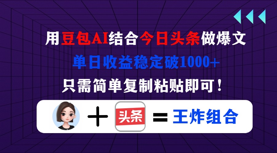 用豆包结合今日头条做爆文，单日收益稳定破1000+，只需简单复制粘贴即可！-云创网