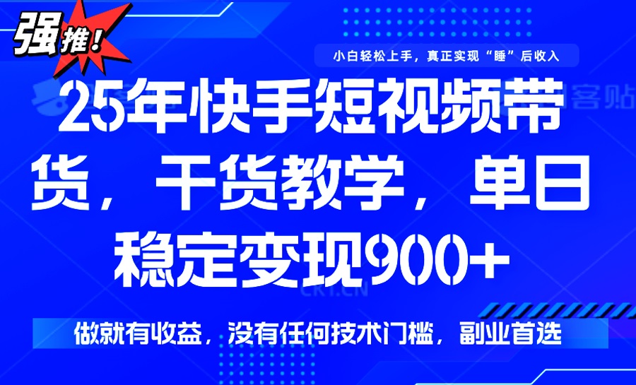 25年最新快手短视频带货，单日稳定变现900+，没有技术门槛，做就有收益-云创网