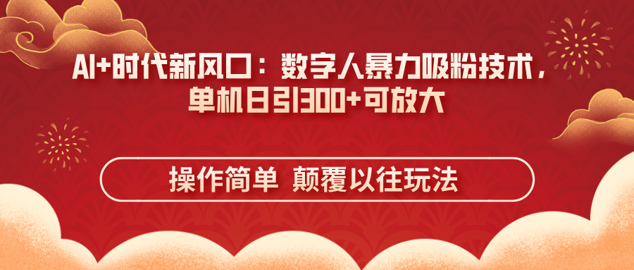 AI+时代新风口：数字人暴力吸粉技术，单机日引300+可放大 操作简单  颠...-云创网