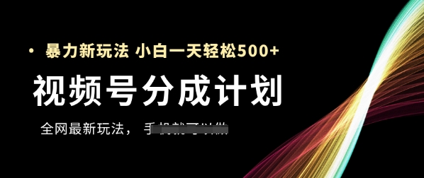 视频号分成计划，全网最暴力玩法，新手一天也能轻松5张+-云创网