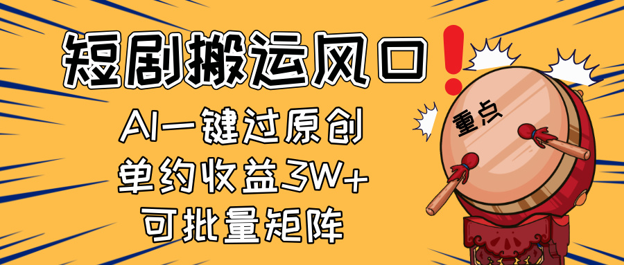 2025短剧搬运风口！复制粘贴AI一键过原创，单月收益3W+，新手可矩阵放...-云创网