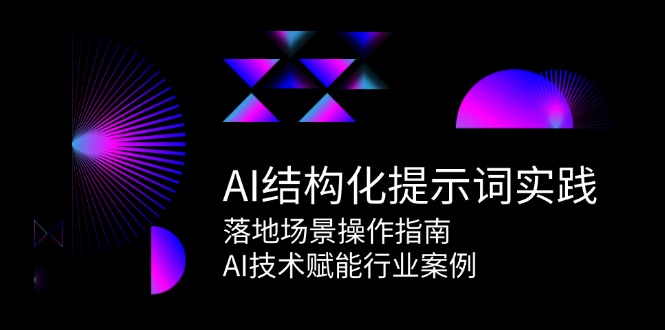 AI结构化提示词实践，落地场景操作指南，AI技术赋能行业案例-云创网