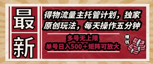 最新得物流量主托管计划，独家原创玩法，每天操作五分钟，多号无上限，单号日入5张+矩阵可放大【揭秘】-云创网