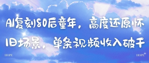 AI复刻80后童年，高度还原怀旧场景，单条视频收入几张-云创网