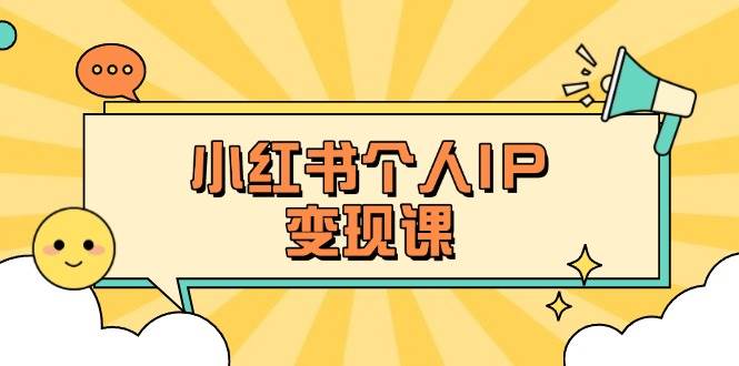 小红书个人变现课：精准人设定位+爆款选题拆解，教你打造百万流量账号秘籍-云创网