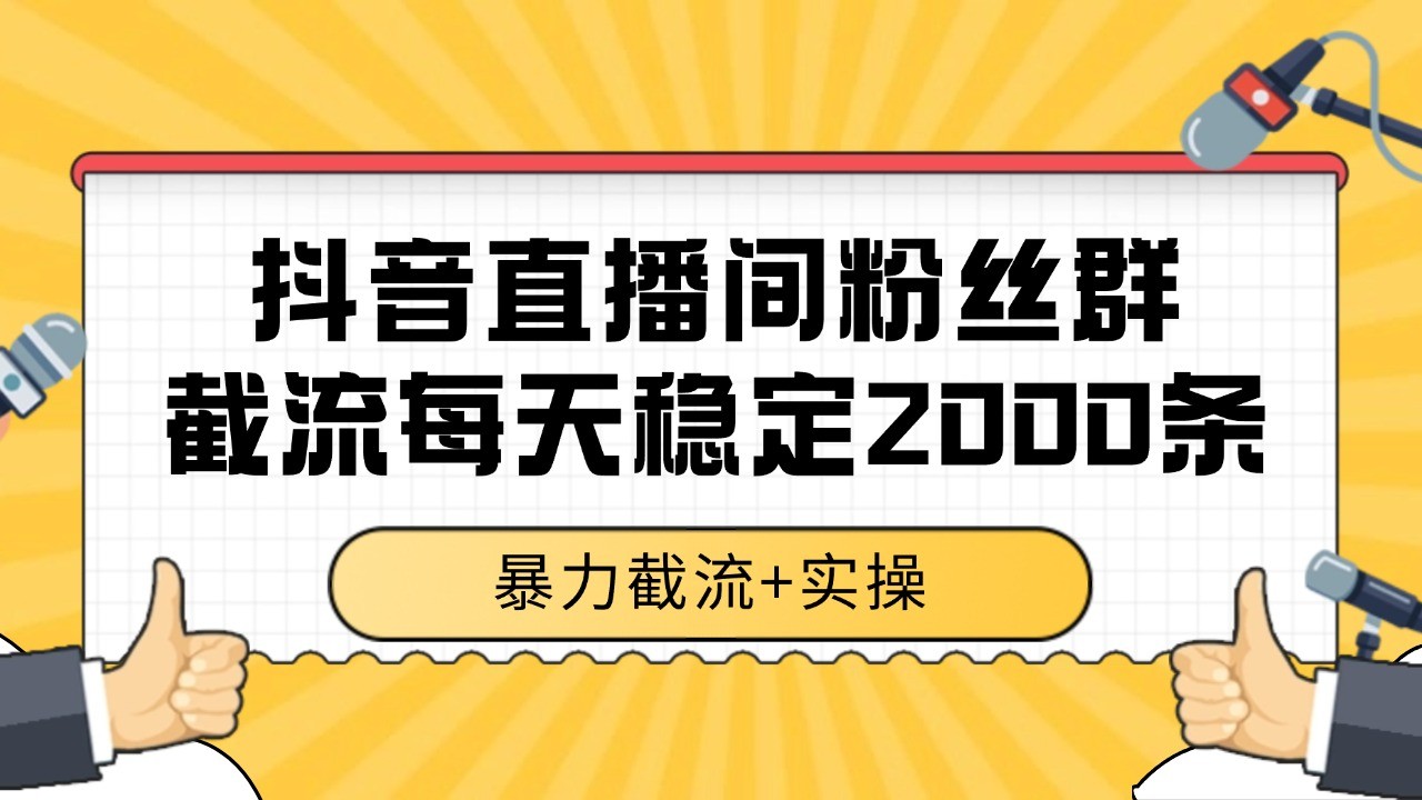 抖音直播间粉丝群截流，稳定采集数据全行业通用 2000+数据一天-云创网