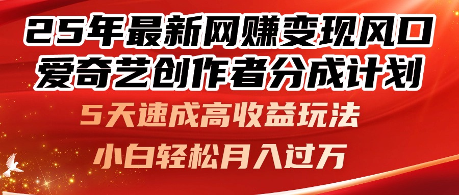 25年最新网赚变现风口！爱奇艺创作者分成计划，5天速成高收益玩法，小...-云创网