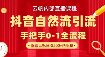 【云帆内部直播课】抖音最新自然模版引流玩法，单号单日引300+精准创业粉-云创网