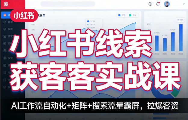 小红书线索获客实战课，AI工作流自动化+矩阵+搜索流量霸屏，拉爆客资-云创网