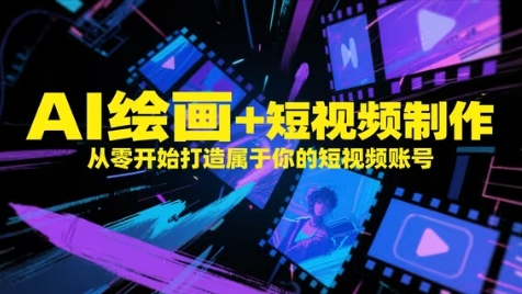 AI绘画+短视频制作，从零开始打造属于你的短视频账号-云创网