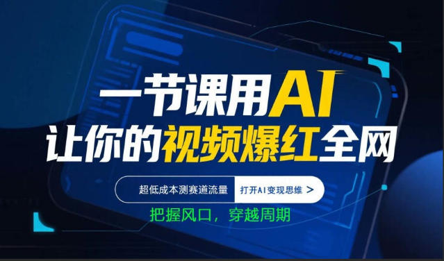 一节课用AI让你的视频爆红全网，超低成本测赛道流量，打开AI变现思维，把握风口，穿越周期-云创网