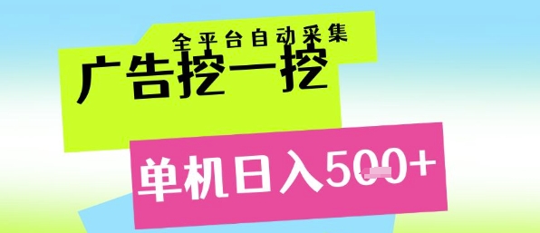 广告挖一挖全自动采集，单机日入5张+，小白轻松矩阵【揭秘】-云创网