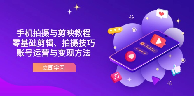 抖音手机拍摄与剪映教程：零基础剪辑、拍摄技巧到账号运营与变现方法-云创网