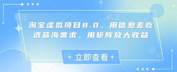 淘宝虚拟项目8.0，用信息差吃透蓝海需求，用矩阵放大收益-云创网