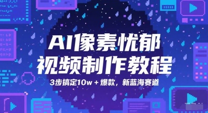 AI像素忧郁视频制作教程，3步搞定10w+爆款，新蓝海赛道-云创网