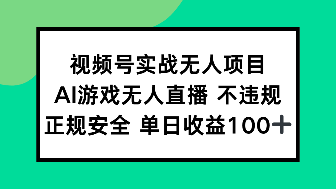 视频号实战无人项目，AI游戏无人直播不违规，正规安全单日收益100+-云创网