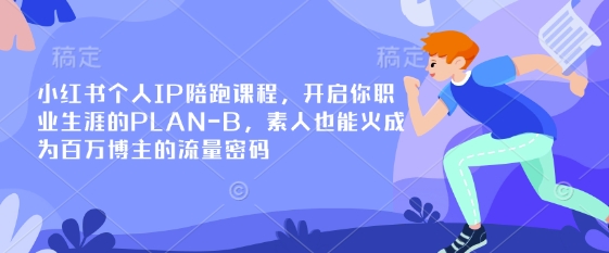 小红书个人IP陪跑课程，开启你职业生涯的PLAN-B，素人也能火成为百万博主的流量密码-云创网