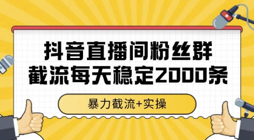抖音直播间粉丝群暴力截流，一台电脑每天稳定2000条数据，暴力截流+实操 【揭秘】-云创网