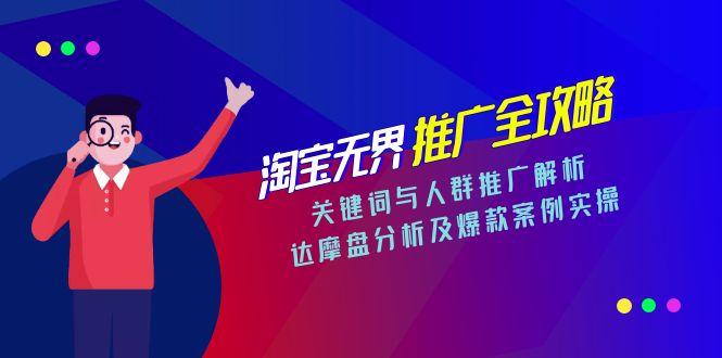 淘宝无界推广全攻略，关键词与人群推广解析，达摩盘分析及爆款案例实操-云创网