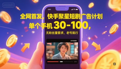 全网首发，快手聚星短剧广告计划，单个手机30-100，无粉丝量要求，老号就行-云创网