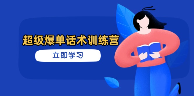 超级爆单话术训练营，掌握高效销售技巧，轻松实现订单爆发-云创网
