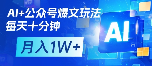 AI+公众号爆文玩法，每天十分钟，批量矩阵操作，月入1W+-云创网