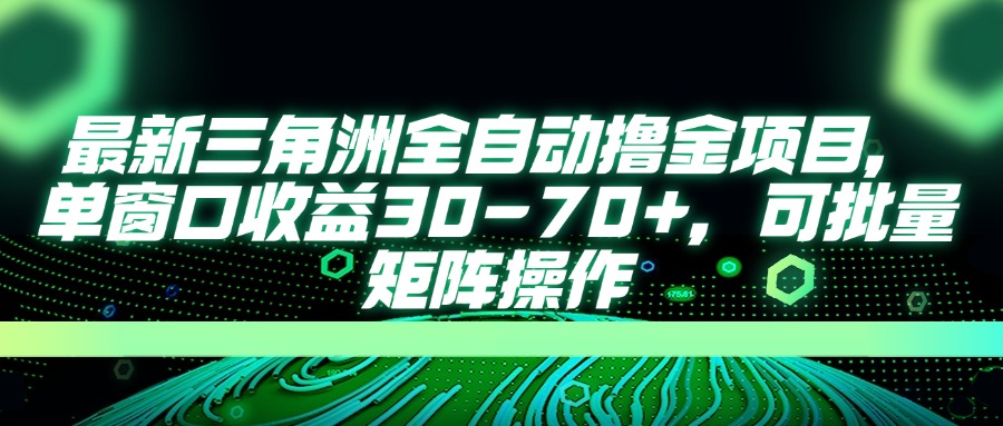 最新三角洲全自动撸金项目，单窗口收益30-70+，可批量矩阵操作-云创网