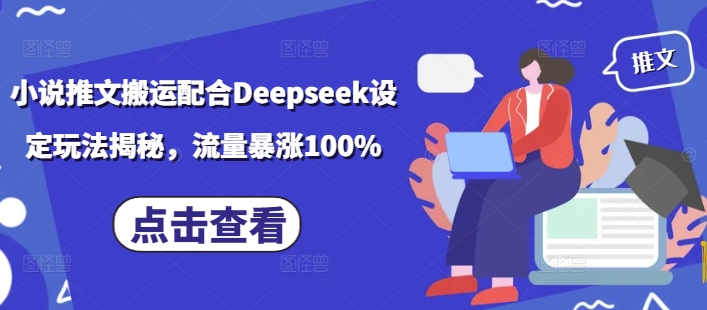 小说推文搬运配合Deepseek设定玩法揭秘，流量暴涨100%-云创网